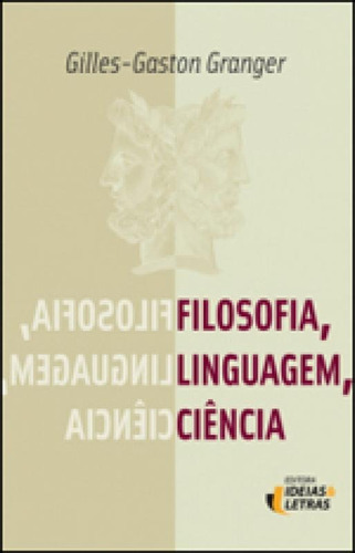 Filosofia, Linguagem, Ciência, De Granger, Guilles-gaston. Editora Ideias E Letras, Capa Mole, Edição 1ª Edição - 2013 Em Português