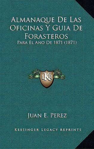Almanaque De Las Oficinas Y Guia De Forasteros, De Juan E Perez. Editorial Kessinger Publishing, Tapa Blanda En Español