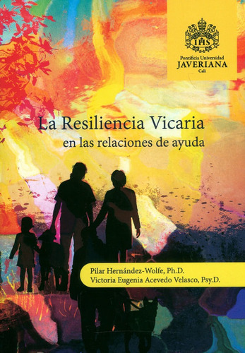 La Resiliencia Vicaria En Las Relaciones De Ayuda, De Pilar Hernández-wolfe, Victoria Eugenia Acevedo Velasco. Editorial U. Javeriana, Tapa Blanda, Edición 2018 En Español