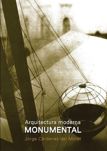 Monumental. Arquitectura Moderna, De Cardenas Del Moral, Jorge. Editorial Diseño, Tapa Tapa Blanda, Edición 2018 En Español, 2018