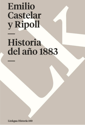 Historia Del Año 1883, De Emilio Castelar Y Ripoll. Editorial Linkgua Red Ediciones En Español