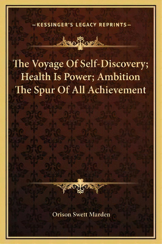 The Voyage Of Self-discovery; Health Is Power; Ambition The Spur Of All Achievement, De Orison Swett Marden. Editorial Kessinger Publishing, Tapa Dura En Inglés