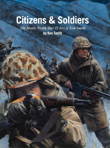 Citizens & Soldiers: The Mostly World War Two Art Of Ken Smith, De Smith, Ken. Editorial Lulu Pr, Tapa Dura En Inglés