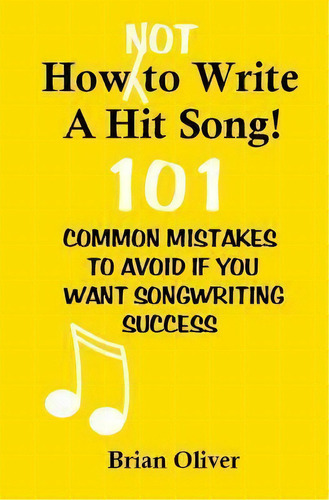 How [not] To Write A Hit Song!, De Brian Oliver. Editorial Createspace Independent Publishing Platform, Tapa Blanda En Inglés