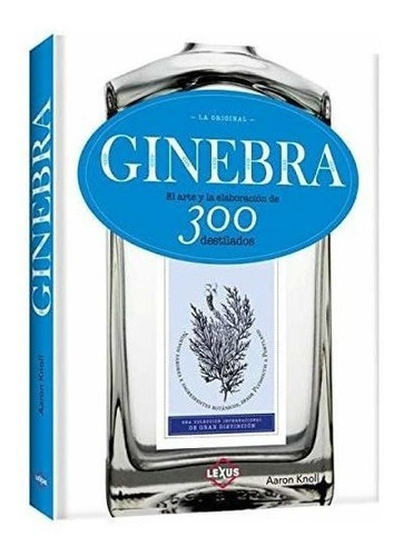 Ginebra   El Arte Y La Elaboracion De 300 Destilados