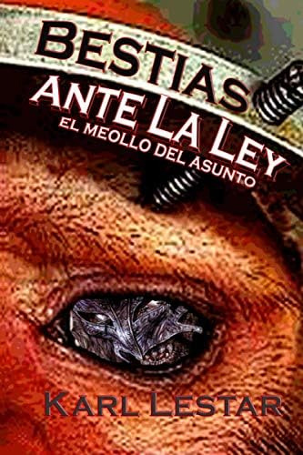 Bestias Ante La Ley: El Meollo Del Asunto (spanish Edi, De Lestar, Karl. Editorial Oem, Tapa Blanda En Español