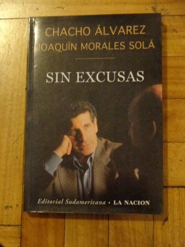 Sin Excusas. Chacho Alvarez Y Joaquin Morales Sola. Sud&-.