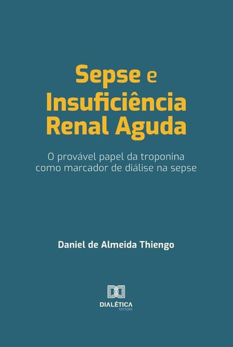 Sepse E Insuficiência Renal Aguda, De Daniel De Almeida Thiengo. Editorial Dialética, Tapa Blanda En Portugués, 2021