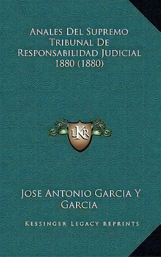 Anales Del Supremo Tribunal De Responsabilidad Judicial 1880 (1880), De Jose Antonio Garcia Y Garcia. Editorial Kessinger Publishing, Tapa Blanda En Español