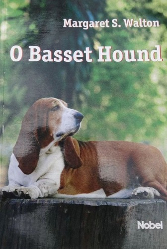 O Basset Hound Ilustrado, De Margaret S. Walton. Editora Nobel, Capa Mole, Edição 1 Em Português, 1995