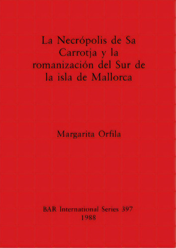 Necrãâ³polis De Sa Carrotja Y La Romanizaciãâ³n Del Sur De La Isla De Mallorca, De Orfila, Margarita. Editorial British Archaeological Reports, Tapa Blanda En Inglés