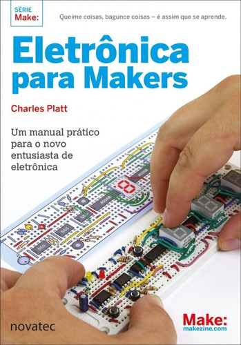 Eletrônica Para Makers: Um Manual Prático Para O Novo Entusiasta De Eletrônica (português) Capa Comum, De Charles Platt. Editora Novatec Em Português