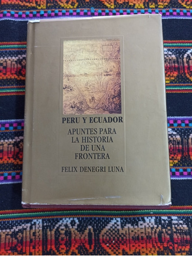 Perú Y Ecuador Apuntes Para La Historia De Una Frontera 