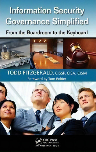 Information Security Governance Simplified : From The Boardroom To The Keyboard, De Todd Fitzgerald. Editorial Taylor & Francis Inc, Tapa Dura En Inglés