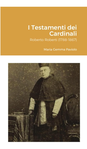 Libro: I Testamenti Dei Cardinali: Roberto Roberti (1788-186