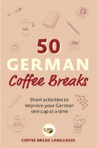 50 German Coffee Breaks : Short Activities To Improve Your German One Cup At A Time, De Coffee Break Languages. Editorial John Murray Press, Tapa Blanda En Inglés