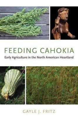 Feeding Cahokia : Early Agriculture In The North American He