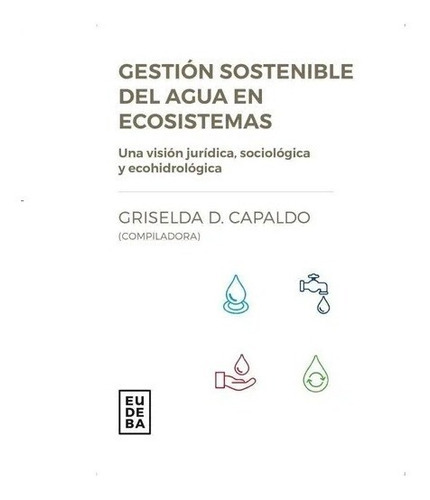 Gestion Sostenible Del Agua En Ecosistemas: Una Vision Juridica Sociologica Y Ecohidrologia, De Capaldo, Griselda., Vol. 1. Editorial Eudeba, Tapa Blanda En Español, 2018