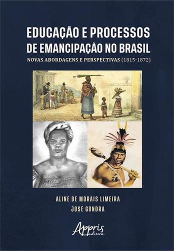 Educaçao E Processos De Emancipaçao No Brasil: Novas Abordagens E Perspectivas (1815-1872), De Jose Gondra. Editorial Appris, Capa Mole, Edição 1 Em Português, 2022