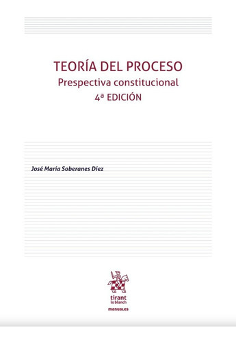 Teoría Del Proceso. Prespectiva Constitucional / 4 Ed., De Soberanes Diez, Jose Maria. Editorial Tirant Lo Blanch, Tapa Blanda En Español, 2023