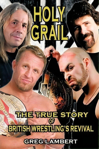 Holy Grail : The True Story Of British Wrestling's Revival, De Greg Lambert. Editorial Authorhouse, Tapa Blanda En Inglés