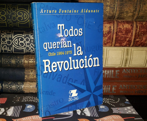 Todos Querían La Revolución - Arturo Fontaine Aldunate