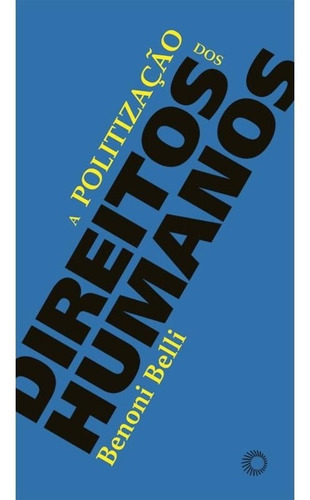 A Politização Dos Direitos Humanos: A Politização Dos Direitos Humanos, De Belli, Benoni. Editora Perspectiva, Capa Mole, Edição 1 Em Português
