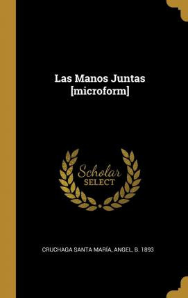 Libro Las Manos Juntas [microform] - Angel B 1893 Cruchag...