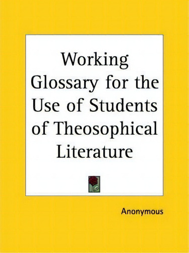 Working Glossary For The Use Of Students Of Theosophical Literature (1892), De Anonymous. Editorial Kessinger Publishing Co, Tapa Blanda En Inglés