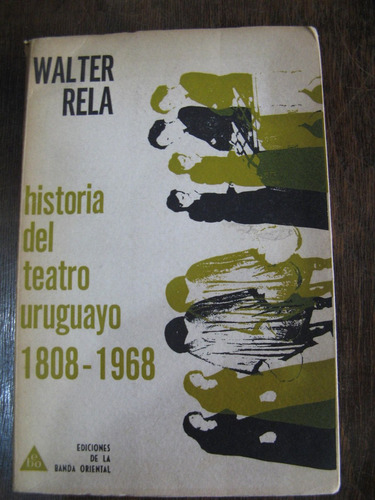 Historia Del Teatro Uruguayo 1808-1968. Walter Rela