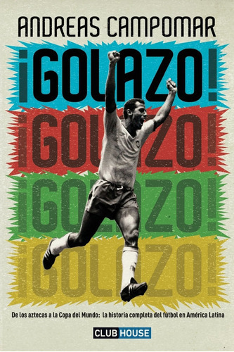 Golazo!: De Los Aztecas A La Copa Del Mundo: La Historia Completa Del Fútbol En América Latina (spanish Edition), De Andreas Campomar. Editorial Createspace Independent Publishing Platform En Español