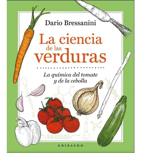 La Ciencia De Las Verduras - Dario Bressanini - Gribaudo Ed.
