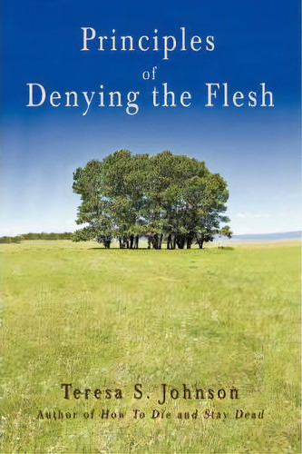 Principles Of Denying The Flesh, De Teresa S Johnson. Editorial Iuniverse, Tapa Blanda En Inglés