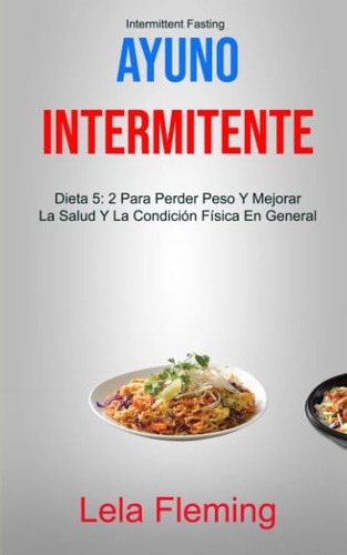 Libro: Ayuno Intermitente: Dieta 5: 2 Para Perder Peso Y Mej