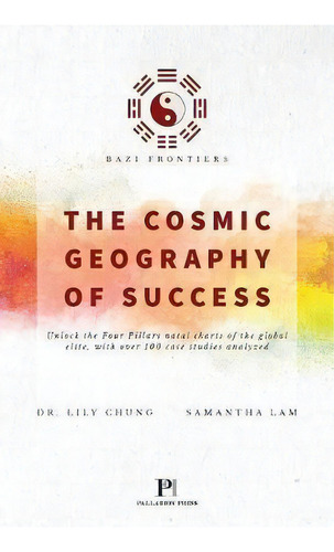 Bazi Frontiers, The Cosmic Geography Of Success, De Dr Lily Chung. Editorial Palladion Publishing, Tapa Blanda En Inglés, 2019