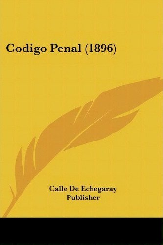 Codigo Penal (1896), De Calle De Echegaray Publisher. Editorial Kessinger Publishing, Tapa Blanda En Español