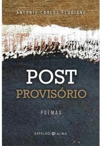 Post Provisório, De Antonio Carlos Floriano. Editora Espelho D´alma - Escrituras, Capa Mole Em Português