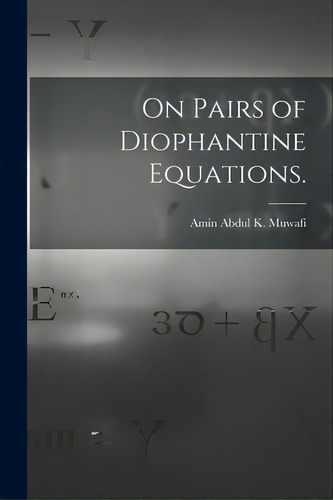 On Pairs Of Diophantine Equations., De Muwafi, Amin Abdul K.. Editorial Hassell Street Pr, Tapa Blanda En Inglés