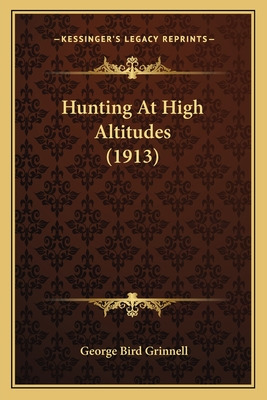 Libro Hunting At High Altitudes (1913) - Grinnell, George...