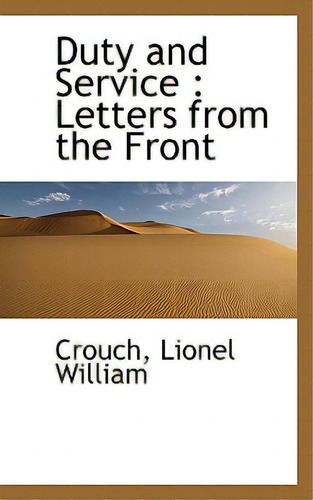 Duty And Service: Letters From The Front, De William, Crouch Lionel., Vol. 1. Editorial Bibliobazaar, Tapa Dura En Inglés