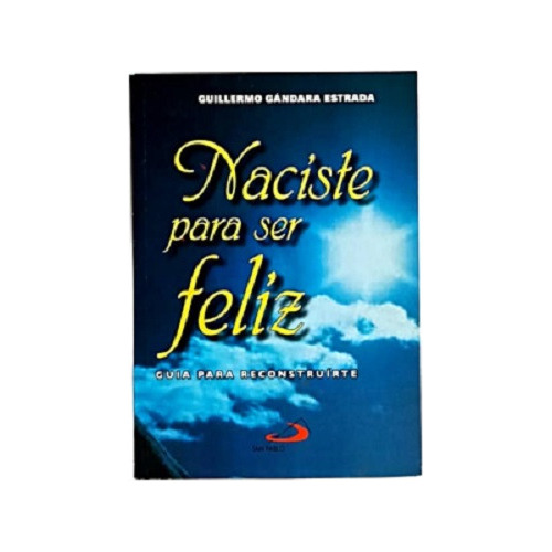 Libro Naciste Para Ser Feliz - Guillermo Gándara Estrada 