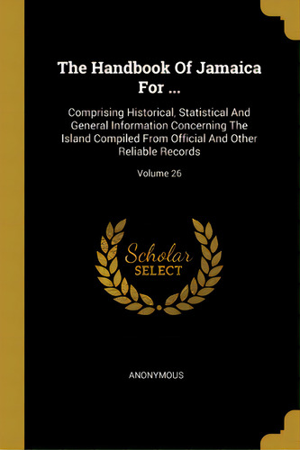 The Handbook Of Jamaica For ...: Comprising Historical, Statistical And General Information Conce..., De Anonymous. Editorial Wentworth Pr, Tapa Blanda En Inglés