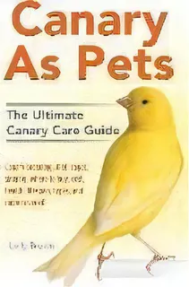 Canary As Pets : Canary Breeding, Diet, Cages, Singing, Where To Buy, Cost, Health, Lifespan, Typ..., De Lolly Brown. Editorial Nrb Publishing, Tapa Blanda En Inglés