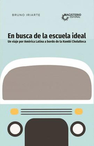 EN BUSCA DE LA ESCUELA IDEAL, de Iriarte, Bruno. Editorial C. MAGISTERIO, tapa pasta blanda, edición 1 en español, 2019