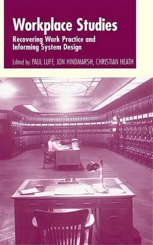 Workplace Studies: Recovering Work Practice And Informing System Design, De Paul Luff., Vol. 1. Editorial Cambridge University Press, Tapa Dura En Inglés