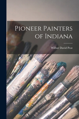 Libro Pioneer Painters Of Indiana - Peat, Wilbur David 18...