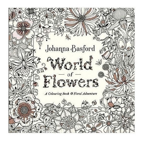 World Of Flowers : Johanna Basford 