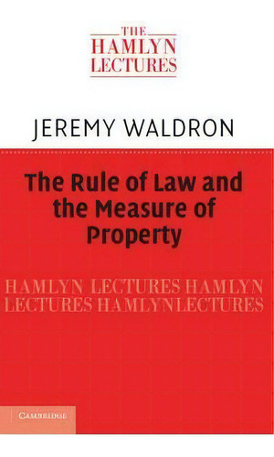 The Hamlyn Lectures: The Rule Of Law And The Measure Of Property, De Jeremy Waldron. Editorial Cambridge University Press, Tapa Dura En Inglés