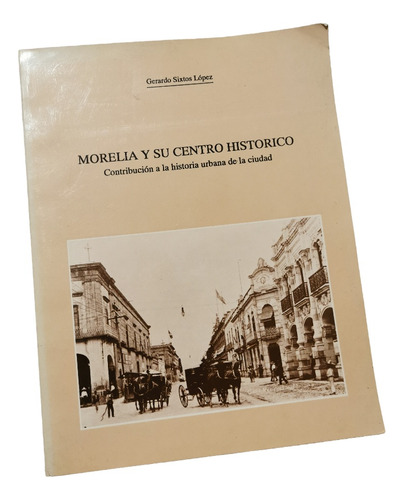 Morelia Y Su Centro Histórico Gerardo Sixtos López 