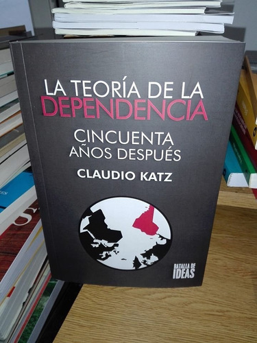 Teoría De La Dependencia Cincuenta Años Después, De Claudio Katz. Editorial Batalla De Ideas, Tapa Blanda En Español